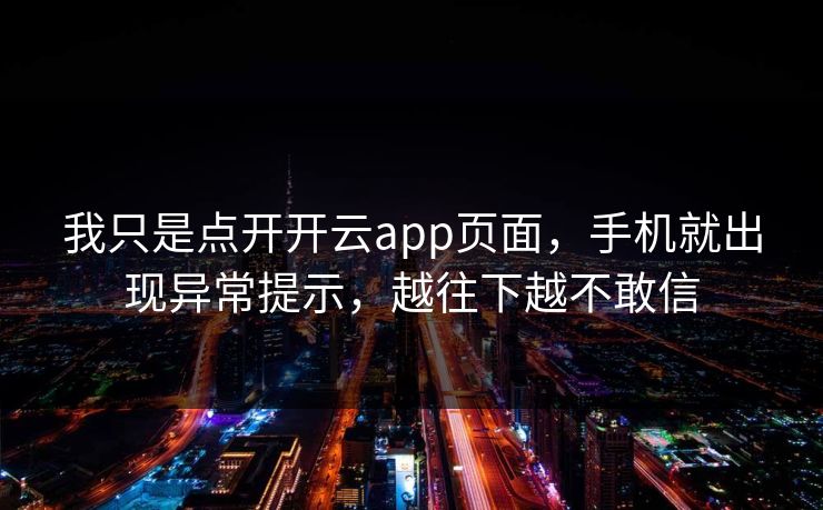 我只是点开开云app页面，手机就出现异常提示，越往下越不敢信