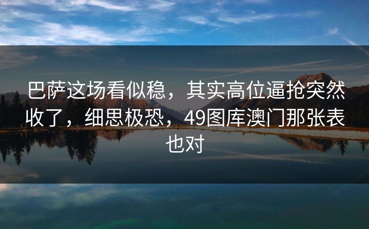 巴萨这场看似稳，其实高位逼抢突然收了，细思极恐，49图库澳门那张表也对