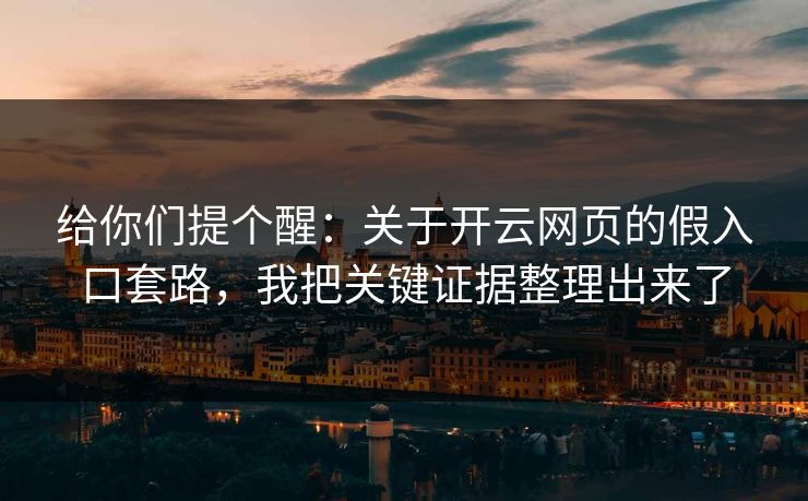 给你们提个醒:关于开云网页的假入口套路,我把关键证据整理出来了 给你们提个醒:关于开云网页的假入口套路,我把关键证据整理出来了