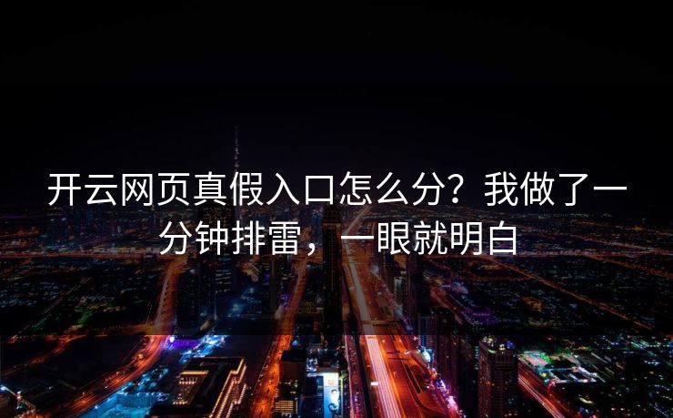 开云网页真假入口怎么分？我做了一分钟排雷，一眼就明白